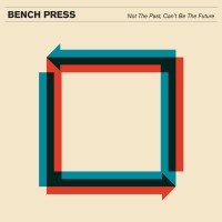 Bench Press - Not the Past, Can't Be the Future - LP